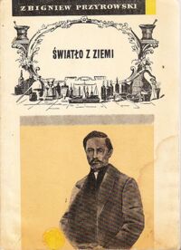 Miniatura okładki Przyrowski Zbigniew Światło z ziemi. Opowieść o Ignacym Łukasiewiczu.