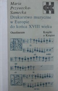 Miniatura okładki Przywecka-Samecka Maria Drukarstwo muzyczne w Europie do końca XVIII wieku. /Książki o Książce/