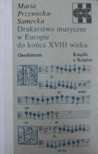 Zdjęcie nr 1 okładki Przywecka-Samecka Maria Drukarstwo muzyczne w Europie do końca XVIII wieku. /Książki o Książce/