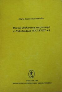 Miniatura okładki Przywecka - Samecka Maria Rozwój drukarstwa muzycznego w Niderlandach (XVI -XVIIIw.). /Acta Universitatis Wratislaviensis No 1062/