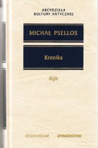 Zdjęcie nr 1 okładki Psellos Michał Kronika czyli historia jednego stulecia Bizancjum (976-1077). /Arcydzieła Kultury Antycznej/