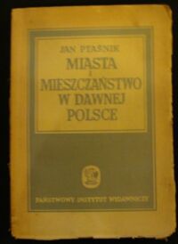 Miniatura okładki Ptaśnik Jan Miasta i mieszczaństwo w dawnej Polsce.