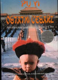 Zdjęcie nr 1 okładki Pu Yi Ostatni cesarz. Autobiografia ostatniego cesarza Chin.