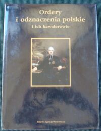 Miniatura okładki Puchalski Zbigniew, Wojciechowski Ireneusz J. Ordery i odznaczenia polskie i ich kawalerowie.