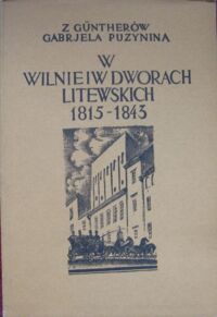 Zdjęcie nr 1 okładki Puzynina Gabrjela z Guntherów /wyd. A. Czartkowski, H. Mościcki/ W Wilnie i w dworach litewskich. Pamiętnik z lat 1815-1843.