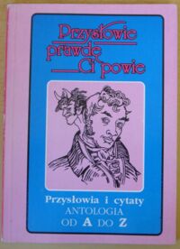 Miniatura okładki Pyczewska-Pilarek Jadwiga /wybór/ Przysłowie prawdę Ci powie. Przysłowia i cytaty. Antologia od A do Z.