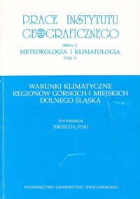 Zdjęcie nr 1 okładki Pyka Jerzy L. /red./ Prace Instytutu Geograficznego. Seria C. Meteorologia i klimatologia. Tom V. Warunki klimatyczne regionów górskich i miejskich Dolnego Śląska.