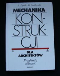 Zdjęcie nr 1 okładki Pyrak Stefan, Szulborski Kazimierz Mechanika konstrukcji dla architektów. Przykłady obliczeń. Rysunków 277, tablic 71.