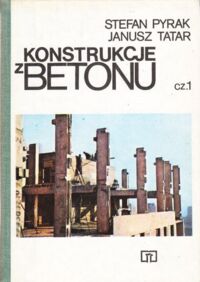 Zdjęcie nr 1 okładki Pyrak Stefan, Tatar Janusz Konstrukcje z betonu. Cz.1: Obliczenia statyczne i projektowanie.