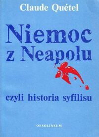Miniatura okładki Quetel Claude Niemoc z Neapolu, czyli historia syfilisu.