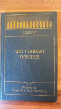 Zdjęcie nr 1 okładki Queyrat Fryderyk Gry i zabawy dziecięce. Studyum nad wyobraźnią twórczą u dzieci. /Biblioteka Tygodnika Ilustrowanego Nr 14./