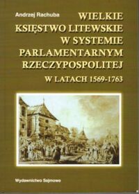 Miniatura okładki Rachuba Andrzej Wielkie Księstwo Litewskie w systemie parlamentarnym Rzeczpospolitej w latach 1569-1763.