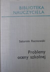 Zdjęcie nr 1 okładki Racinowski Saturnin Problemy oceny szkolnej./Biblioteka Nauczyciela/