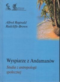 Zdjęcie nr 1 okładki Radcliffe-Brown Alfred Reginald Wyspiarze z Andamanów. Studia z antropologii społecznej. /Biblioteka Klasyki Antropologów/