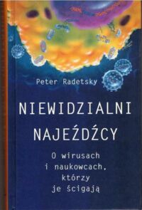 Zdjęcie nr 1 okładki Radetsky Peter Niewidzialni najeźdźcy. O wirusach i naukowcach, którzy je ścigają.