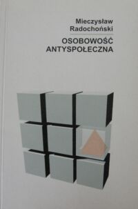 Miniatura okładki Radochoński Mieczysław Osobowość antyspołeczna. Geneza, rozwój i obraz kliniczny.