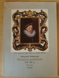 Miniatura okładki Radojewski Mieczysław Miniatury portretowe XVI-XX w. Sylwetki w zbiorach Biblioteki Ossolineum.