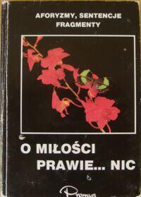 Miniatura okładki Radwański Piotr /wybór/ O miłości prawie...nic.