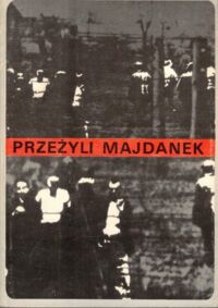 Miniatura okładki Rajca Czesław, Wiśniewska Anna /wstęp, wybór i oprac./ Przeżyli Majdanek. Wspomnienia byłych więźniów obozu koncentracyjnego na Majdanku.