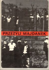 Zdjęcie nr 1 okładki Rajca Czesław, Wiśniewska Anna /wstęp, wybór i oprac./ Przeżyli Majdanek. Wspomnienia byłych więźniów obozu koncentracyjnego na Majdanku.