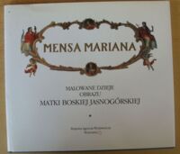 Miniatura okładki Rakoczy Eustachy Mensa Mariana. Malowane dzieje obrazu Matki Boskiej Jasnogórskiej.