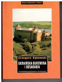 Zdjęcie nr 1 okładki Rąkowski Grzegorz Ukraińska Bukowina i Besarabia. /Przewodnik krajoznawczo-historyczny po Ukrainie Zachodniej. Część VII/