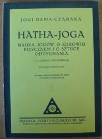 Zdjęcie nr 1 okładki Rama-Czaraka Jogi /przeł. A. Lange/ Hatha-joga. Nauka jogów o zdrowiu fizycznem i o sztuce oddychania z licznemi ćwiczeniami.