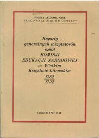 Miniatura okładki  Raporty generalnych wizytatorów szkół Komisji Edukacji Narodowej w Wielkim Księstwie Litewskim 1782-1792. 