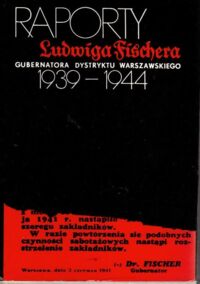 Zdjęcie nr 1 okładki  Raporty Ludwiga Fischera Gubernatora Dystryktu Watszawskiego 1939-1944.