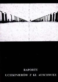 Miniatura okładki  Raporty uciekinierów z KL Auschwitz. /Zeszyty Oświęcimskie. Numer Specjalny (IV)/