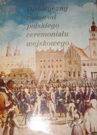 Miniatura okładki Ratajczak Leonard /red./ Historyczny rodowód polskiego ceremoniału wojskowego.