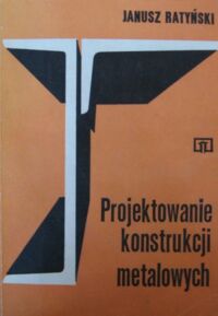 Zdjęcie nr 1 okładki Ratyński Janusz Projektowanie konstrukcji metalowych. Podręcznik dla technikum.