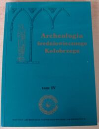 Miniatura okładki Rębkowski Marian /red./ Archeologia średniowiecznego Kołobrzegu. Tom IV.