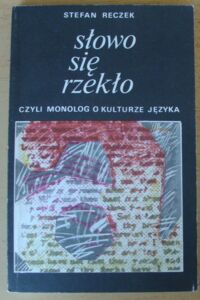 Miniatura okładki Reczek Stefan Słowo się rzekło czyli monolog o kulturze języka.