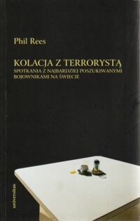 Miniatura okładki Rees Phil Kolacja z terrorystą. Spotkania z najbardziej poszukiwanymi bojownikami na świecie.