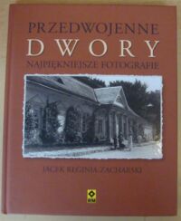 Miniatura okładki Reginia-Zacharski Jacek Przedwojenne dwory. Najpiękniejsze fotografie.