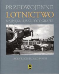 Miniatura okładki Reginia-Zacharski Jacek Przedwojenne lotnictwo. Najpiękniejsze fotografie.