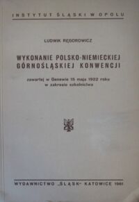 Miniatura okładki Ręgorowicz Ludwik Wykonanie polsko-niemieckiej górnośląskiej konwencji zawartej w Genewie 15 maja 1922 roku w zakresie szkolnictwa.
