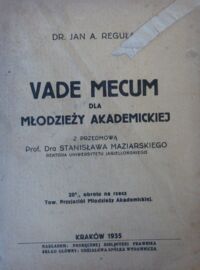 Miniatura okładki Reguła Jan A. dr Vade mecum dla młodzieży akademickiej. Z przedmową Prof. Dra Stanisława Maziarskiego rektora Uniwersytetu Jagiellońskiego.