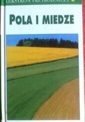 Zdjęcie nr 1 okładki Reichholf Josef Pola i miedze. Znaczenie poł uprawnych dla środowiska i rodzimej przyrody. 