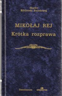 Zdjęcie nr 1 okładki Rej Mikołaj Krótka rozprawa między trzema osobami panem, wójtem i plebanem. /Skarby Biblioteki Narodowej/