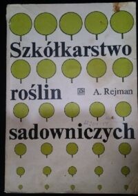 Zdjęcie nr 1 okładki Rejman A.  Szkółkarstwo roślin sadowniczych. Podręcznik dla studentów wydziałów ogrodniczych Akademii Rolniczych. 