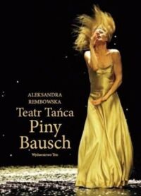 Miniatura okładki Rembowska Aleksandra Teatr Tańca Piny Bausch. Sny i rzeczywistość. 