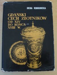 Zdjęcie nr 1 okładki Rembowska Irena Gdański cech złotników od XIV do końca XVIII w. /Studia i Materiały do dziejów Gdańska t.4./