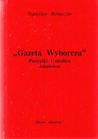 Miniatura okładki Remuszko Stanisław "Gazeta Wyborcza". Początki i okolice  (kalejdoskop)