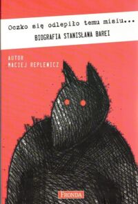 Miniatura okładki Replewicz Maciej Oczko się się odlepiło temu misiu... Biografia Stanisława Barei.