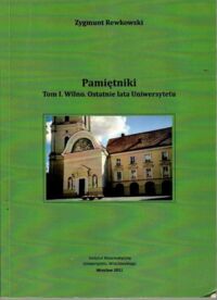Zdjęcie nr 2 okładki Rewkowski Zygmunt Pamiętniki. Tom I-II. T. I. Wilno. Ostatnie lata Uniwersytetu. T. II. Zesłanie. W sołdaty