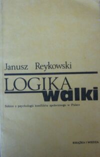 Zdjęcie nr 1 okładki Reykowski Janusz Logika walki. Szkice z psychologii konfliktu społecznego w Polsce.