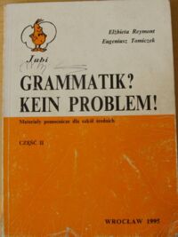 Zdjęcie nr 1 okładki Reymont Elżbieta, Tomiczek Eugeniusz Grammatik? Kein problem! Materiały pomocnicze dla szkół średnich. Część II.