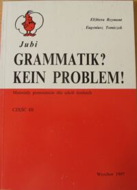 Zdjęcie nr 1 okładki Reymont Elżbieta, Tomiczek Eugeniusz Grammatik? Kein problem! Materiały pomocnicze dla szkół średnich. Część III.